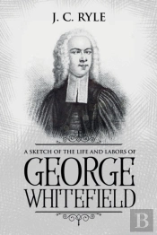 A Sketch Of The Life And Labors Of George Whitefield