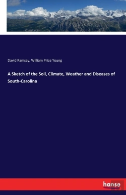 Bertrand.pt - A Sketch Of The Soil, Climate, Weather And Diseases Of South-Carolina