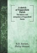 A Sketch Of Toppesfield Parish The History And Antiquities Of Toppesfield Parish