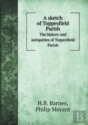 A Sketch Of Toppesfield Parish The History And Antiquities Of Toppesfield Parish