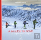À Ski Autour Du Monde : Les 24 Plus Beaux Voyages