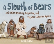 A Sleuth Of Bears And Other Amusing, Beguiling, And Peculiar Collective Nouns