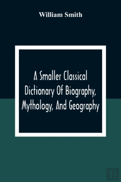 Bertrand.pt - A Smaller Classical Dictionary Of Biography, Mythology, And Geography