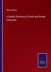 A Smaller Dictionary Of Greek And Roman Antiquities
