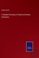A Smaller Dictionary Of Greek And Roman Antiquities