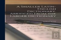 A Smaller Latin-English Dictionary. Abridged From The Larger Dictionary