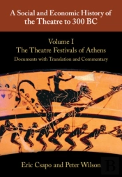 A Social And Economic History Of The Theatre To 300 Bc: Volume 1, The Theatre Festivals Of Athens: Documents With Translation And Commentary