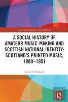 A Social History Of Amateur Music-Making And Scottish National Identity: Scotlandâ€™S Printed Music, 1880â€“1951