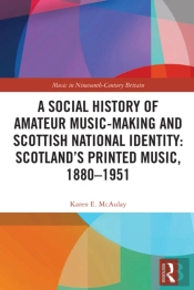 A Social History Of Amateur Music-Making And Scottish National Identity: Scotlandâ€™S Printed Music, 1880â€“1951