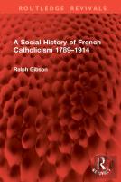A Social History Of French Catholicism 1789â€“1914