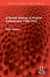 A Social History Of French Catholicism 1789â€“1914