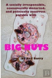 A Socially Irresponsible, Economically Distorted, And Politically Incorrect Parable With Big Nuts