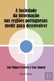 A Sociedade da Informação nas Regiões Portuguesas: Medir para Desenvolver