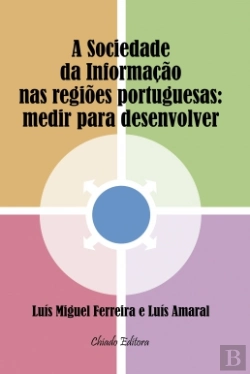 Bertrand.pt - A Sociedade da Informação nas Regiões Portuguesas: Medir para Desenvolver