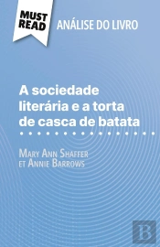 A Sociedade Literaria E A Torta De Casca De Batata De Mary Ann Shaffer E Annie Barrows (Analise Do Livro) : Analise Completa E Resumo Pormenorizado Do Trabalho