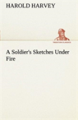 A Soldier'S Sketches Under Fire
