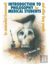A (Somewhat Irreverent) Introduction To Philosophy For Medical Students And Other Busy People