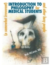 A (Somewhat Irreverent) Introduction To Philosophy For Medical Students And Other Busy People