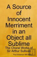 A Source Of Innocent Merriment In An Object All Sublime: The Choral Works Of Sir Arthur Sullivan