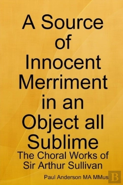 Bertrand.pt - A Source Of Innocent Merriment In An Object All Sublime: The Choral Works Of Sir Arthur Sullivan