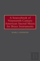 A Sourcebook Of Nineteenth-Century American Sacred Music For Brass Instruments