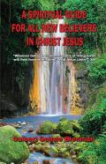 A Spiritual Guide  For All New Believers In Christ Jesus