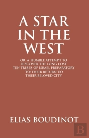 A Star In The West Or A Humble Attempt To Discover The Long Lost Ten Tribes Of Israel, Preparatory To Their Return To Their Beloved City Jerusalem