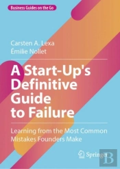 A Start-Up'S Definitive Guide To Failure