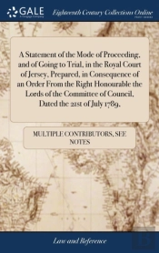 A Statement Of The Mode Of Proceeding, And Of Going To Trial, In The Royal Court Of Jersey, Prepared, In Consequence Of An Order From The Right Honourable The Lords Of The Committee Of Council, Dated 