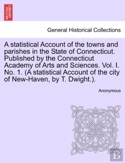 Bertrand.pt - A Statistical Account Of The Towns And Parishes In The State Of Connecticut. Published By The Connecticut Academy Of Arts And Sciences. Vol. I. No. 1. (A Statistical Account Of The City Of New-Haven, 
