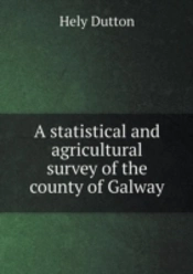 A Statistical And Agricultural Survey Of The County Of Galway
