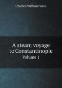 A Steam Voyage To Constantinople Volume 1