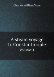 A Steam Voyage To Constantinople Volume 1