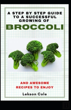 Bertrand.pt - A Step By Step Guide To A Successful Growing Of Broccoli And Awesome Recipes To Enjoy