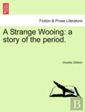 A Strange Wooing: A Story Of The Period.