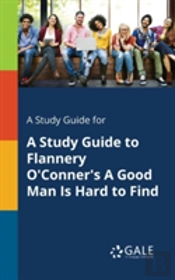 A Study Guide For A Study Guide To Flannery O'Conner'S A Good Man Is Hard To Find