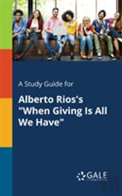 A Study Guide For Alberto Rios'S When Giving Is All We Have