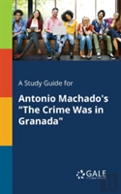 A Study Guide For Antonio Machado'S 'The Crime Was In Granada'