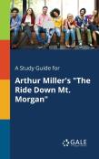 A Study Guide For Arthur Miller'S ''The Ride Down Mt. Morgan''