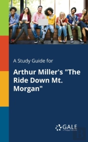 A Study Guide For Arthur Miller'S 'The Ride Down Mt. Morgan'