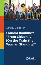 A Study Guide For Claudia Rankine'S 'From Citizen, Vi (On The Train The Woman Standing)'