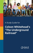 A Study Guide For Colson Whitehead'S ''The Underground Railroad''