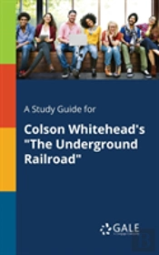 A Study Guide For Colson Whitehead'S 'The Underground Railroad'