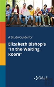 A Study Guide For Elizabeth Bishop'S In The Waiting Room