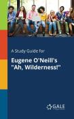 A Study Guide For Eugene O'Neill'S ''Ah, Wilderness!''
