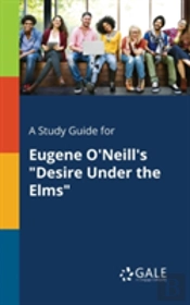A Study Guide For Eugene O'Neill'S 'Desire Under The Elms'