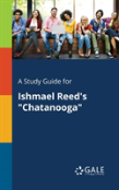 A Study Guide For Ishmael Reed'S Chatanooga