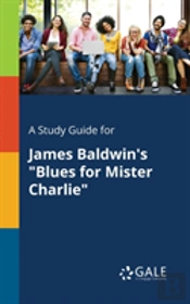 A Study Guide For James Baldwin'S 'Blues For Mister Charlie'