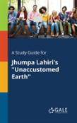 A Study Guide For Jhumpa Lahiri'S ''Unaccustomed Earth''