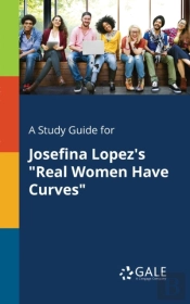 A Study Guide For Josefina Lopez'S 'Real Women Have Curves'